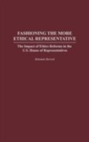 Fashioning the More Ethical Representative: The Impact of Ethics Reforms in the U.S. House of Representatives 0275980189 Book Cover