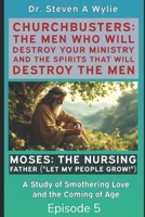 Moses: The Nursing Father ("Let My People Grow!") - A Study of Smothering Love and the Coming of Age (ChurchBusters: The Men Who Will Destroy Your Ministry and The Spirits That Will Destroy the Men) 1691975672 Book Cover