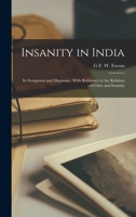 Insanity in India: Its Symptoms and Diagnosis : With Reference to the Relation of Crime and Insanity 1016407513 Book Cover