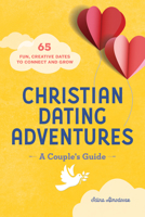 Christian Dating Adventures – A Couple's Guide: 65 Fun, Creative Dates to Connect and Grow 1638079307 Book Cover