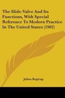 The Slide-Valve And Its Functions, With Special Reference To Modern Practice In The United States 0548675317 Book Cover