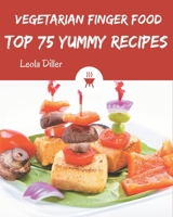 Top 75 Yummy Vegetarian Finger Food Recipes: A Yummy Vegetarian Finger Food Cookbook You Will Love B08JLQLRW8 Book Cover