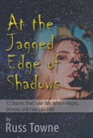 At the Jagged Edge of Shadows: 12 Stories that Take You Where Hopes, Dreams, and Fears Collide B08XH2JHWD Book Cover