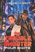 The Troubleshooter: Four Shots: New Haven Shots Collection B09TF6S7WZ Book Cover