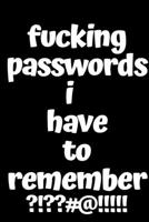 fucking passwords i have to remember: An Organizer for All Your Passwords -password book, password log book and internet password organizer; size at 6" x 9" 100 page 1650993781 Book Cover