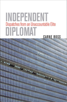 Independent Diplomat: Dispatches from an Unaccountable Elite (Crises in World Politics) 0801445574 Book Cover