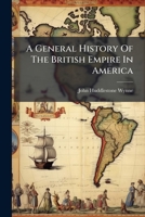 A General History of the British Empire in America: Containing an Historical, Political, and Commercial View of the English Settlements; Including All the Countries in North-America, and the West-Indi 1179231864 Book Cover