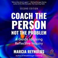 Coach the Person, Not the Problem, Second Edition: A Guide to Using Reflective Inquiry B0GFDH57MG Book Cover