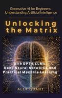 Generative AI for Beginners: Understanding Artificial Intelligence. Unlocking the Matrix with GPT-4, LLMs, Deep Neural Networks, and Practical Machine Learning B0DT6Q2F1D Book Cover