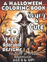 Scary & Cute: A Halloween Coloring Book: 50 Spooky and Adorable Designs for Trick-or-Treat Adventures, Ages 8 and Up B0CK3MYHLP Book Cover