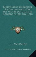 Regestenlijst Behoorende Bij Den Inventaris Van Het Archief Der Gemeente Dordrecht, 1200-1572 (1912) 1120517656 Book Cover