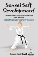 Sensei Self Development - Mental Health Chronicles Series - Exploring Self-Care Practices 1778484557 Book Cover