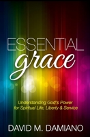 Essential Grace: Understanding God's Power for Spiritual Life, Liberty & Service 0692622683 Book Cover