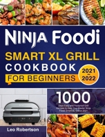 Ninja Foodi Smart XL Grill Cookbook for Beginners 2021-2022: 1000 Days Quick and Easy Grill Recipes for Your Whole Family to Master Ninja Foodi Smart XL Grill 1637333870 Book Cover