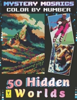 50 Hidden Worlds Mystery Mosaics Color By Number: Pixel Art Animals, Nature, Flower, Outer Space Coloring Book for Teen and Adult B0CW1NJS48 Book Cover