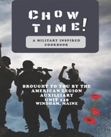 Chow Time! A Military Inspired Cookbook: Brought to you by American Legion Auxiliary Unit 148 B0BBYBMJX8 Book Cover