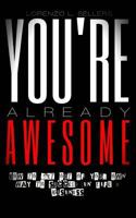 You're Already Awesome: How to Get Out of Your Own Way to Succeed in Life and Business 153772987X Book Cover