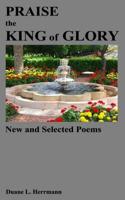 Praise the King of Glory: New and Selected Poems 1879448009 Book Cover