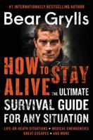 How to Stay Alive: The Ultimate Survival Guide for Any Situation 0062857118 Book Cover