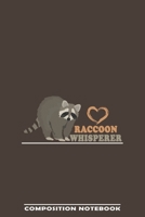 Raccoon Whisperer Composition Notebook: Funny Gift For Raccoon Lovers And Everyone Who Love Animals- Notebook, Planner Or Journal For Writing About ... To Write In for School, Kids & Students 1673034594 Book Cover