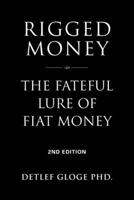 Rigged Money: The Fateful Lure of Fiat Money - 2nd Edition 1958892823 Book Cover