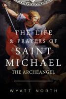 The Life and Prayers of Saint Michael the Archangel 1484929497 Book Cover