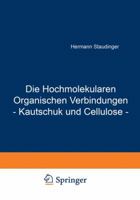 Die Hochmolekularen Organischen Verbindungen - Kautschuk Und Cellulose - 3642904270 Book Cover