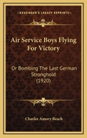 Air Service Boys Flying for Victory; or, Bombing the Last German Stronghold 1985234254 Book Cover