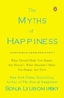 The Myths of Happiness: What Should Make You Happy, but Doesn't, What Shouldn't Make You Happy, but Does 1594204373 Book Cover