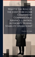 What is the Role of the Joint Forces Air Component Commander as Airspace Control Authority During Stability Operations? 1025073525 Book Cover
