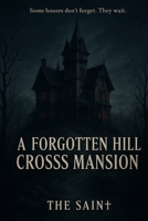 A Forgotten hill crosss mansion: “Some houses don’t forget. They wait.” (ChillSpine Chronicles) B0FH9P7PMR Book Cover
