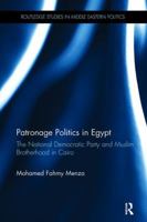 Patronage Politics in Egypt: The National Democratic Party and Muslim Brotherhood in Cairo 1138108170 Book Cover