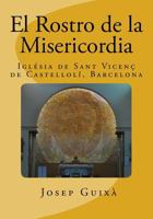 El Rostro de la Misericordia: Historia de la Ejecucion de la Obra En La Iglesia de Sant Vicents de Castelloli, Barcelona 1533527733 Book Cover