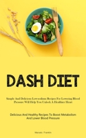 Dash Diet: Simple And Delicious Low-sodium Recipes For Lowering Blood Pressure Will Help You Unlock A Healthier Heart 1837875545 Book Cover
