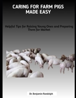 Caring for Farm Pigs Made Easy: Helpful Tips for Raising Young Ones and Preparing Them for Market B0FGY28JPG Book Cover