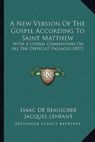 A New Version Of The Gospel According To Saint Matthew: With A Literal Commentary On All The Difficult Passages 1164541714 Book Cover