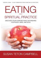 Eating as a Spiritual Practice: Discover Your Purpose While Nourishing Your Body, Mind, and Soul 0692922725 Book Cover