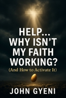 Help! Why Isn't My Faith Working?: And How To Activate It B0F8ZRW21C Book Cover