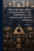 Freye Bemerkungen Über Die Politische Verfassung Des Ordens Der Freyen Maurer 1246424703 Book Cover