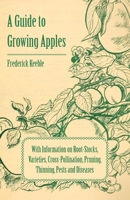 A Guide to Growing Apples with Information on Root-Stocks, Varieties, Cross-Pollination, Pruning, Thinning, Pests and Diseases 1446537455 Book Cover