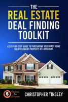 The Real Estate Deal Finding Toolkit: A Step-by-Step Guide To Purchasing Your First Home or Investment Property At A Discount B08YL4NWN8 Book Cover