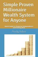 Simple Proven Millionaire Wealth System for Anyone: Your Quick Guide to Financial Independence and Getting Rich 1792743831 Book Cover