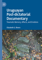Uruguayan Post-dictatorial Documentary: Traumatic Memory, Affects, and Emotions 3032152429 Book Cover