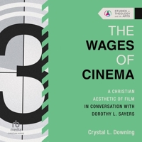 The Wages of Cinema: A Christian Aesthetic of Film in Conversation with Dorothy L. Sayers (Studies in Theology and the Arts Series) B0F411JZKH Book Cover