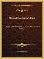 Michael Ivanovitch Glinka: D'Apres Des Memoires Et Sa Correspondance (1880) 1166286614 Book Cover