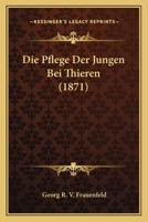 Die Pflege Der Jungen Bei Thieren (1871) 1149035269 Book Cover