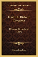 Etude Du Dialecte Chypriote: Moderne Et Medieval (1884) 116029383X Book Cover