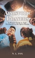 Apostolic Prayers: A Prayer Guide to Take Territories in the Spirit Realm 1664280049 Book Cover