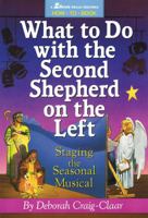 What to Do with the Second Shepherd on the Left: Staging the Seasonal Musical 0834197340 Book Cover
