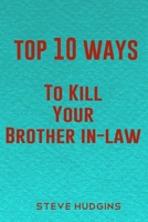 Top 10 Ways To Kill Your Brother In-Law B085KJ746N Book Cover